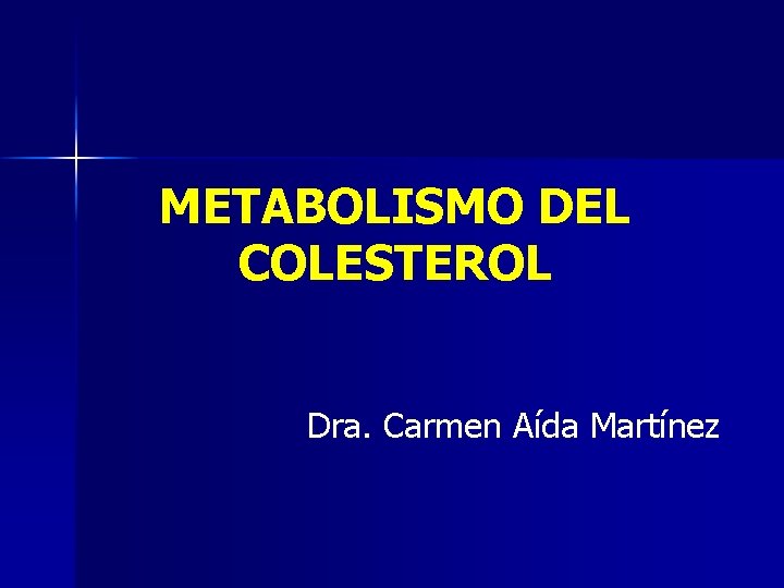 METABOLISMO DEL COLESTEROL Dra. Carmen Aída Martínez 