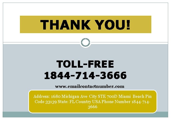 THANK YOU! TOLL-FREE 1844 -714 -3666 www. emailcontactnumber. com Address: 1680 Michigan Ave City