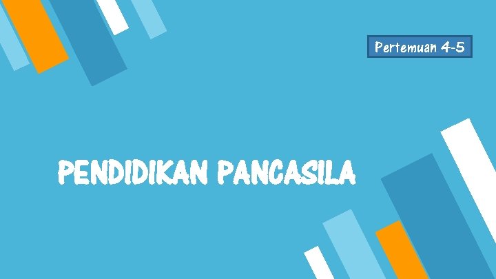 Pertemuan 4 -5 PENDIDIKAN PANCASILA 