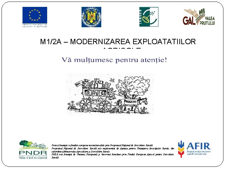 M 1/2 A – MODERNIZAREA EXPLOATATIILOR AGRICOLE Proiect finanțat cu fonduri europene nerambursabile prin