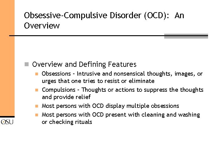 Obsessive-Compulsive Disorder (OCD): An Overview and Defining Features n n Obsessions – Intrusive and