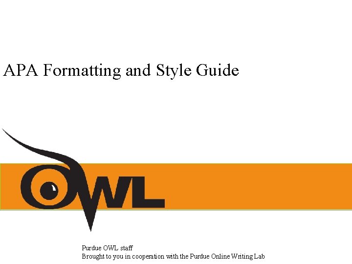 APA Formatting and Style Guide Purdue OWL staff Brought to you in cooperation with