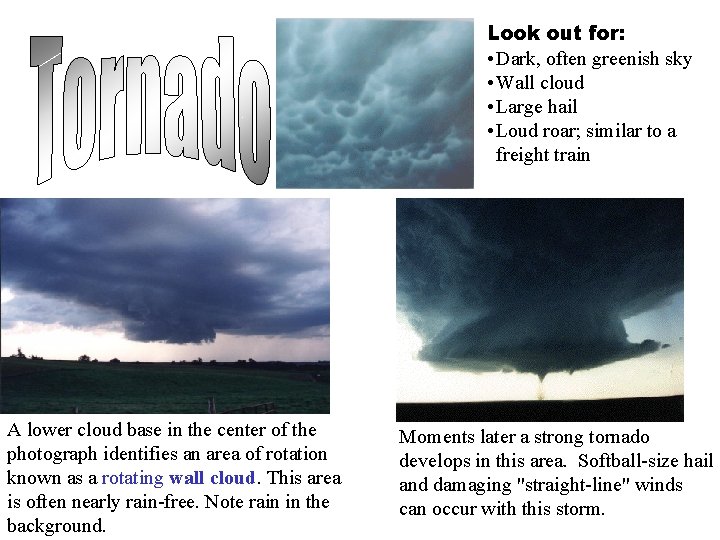 Look out for: • Dark, often greenish sky • Wall cloud • Large hail