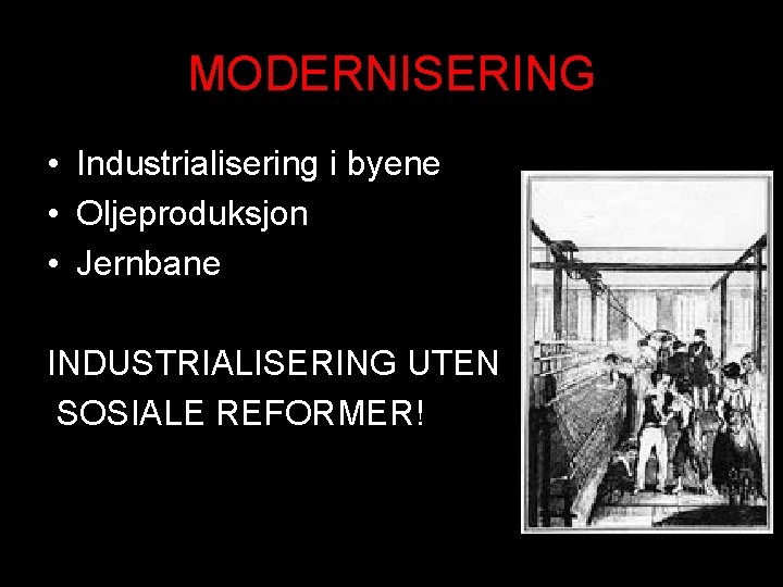 MODERNISERING • Industrialisering i byene • Oljeproduksjon • Jernbane INDUSTRIALISERING UTEN SOSIALE REFORMER! 