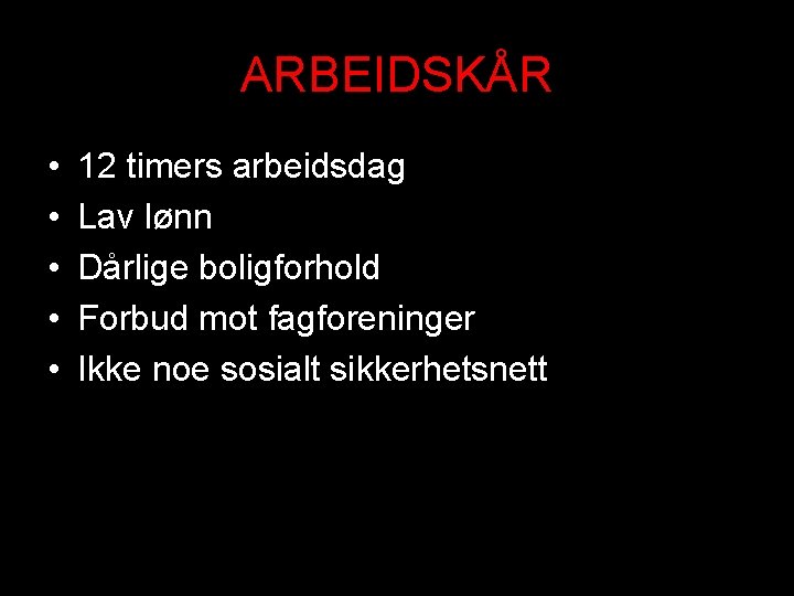 ARBEIDSKÅR • • • 12 timers arbeidsdag Lav lønn Dårlige boligforhold Forbud mot fagforeninger