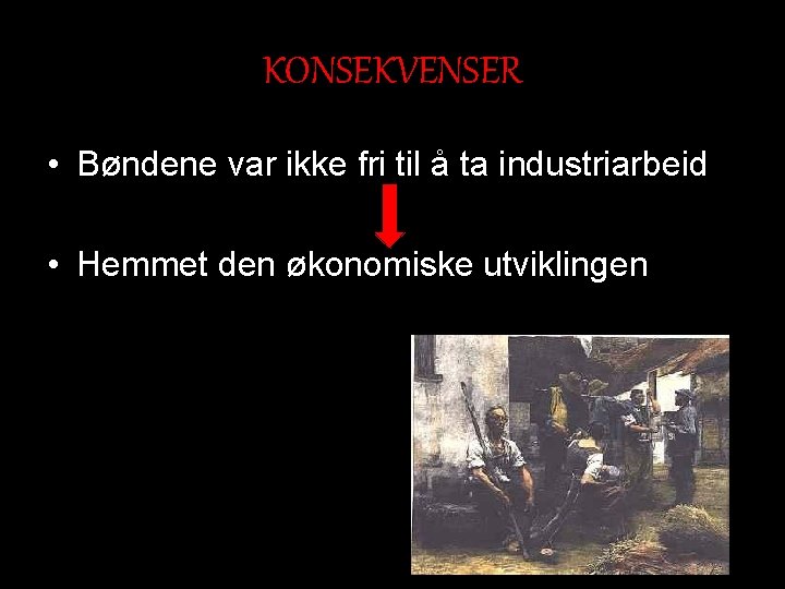 KONSEKVENSER • Bøndene var ikke fri til å ta industriarbeid • Hemmet den økonomiske