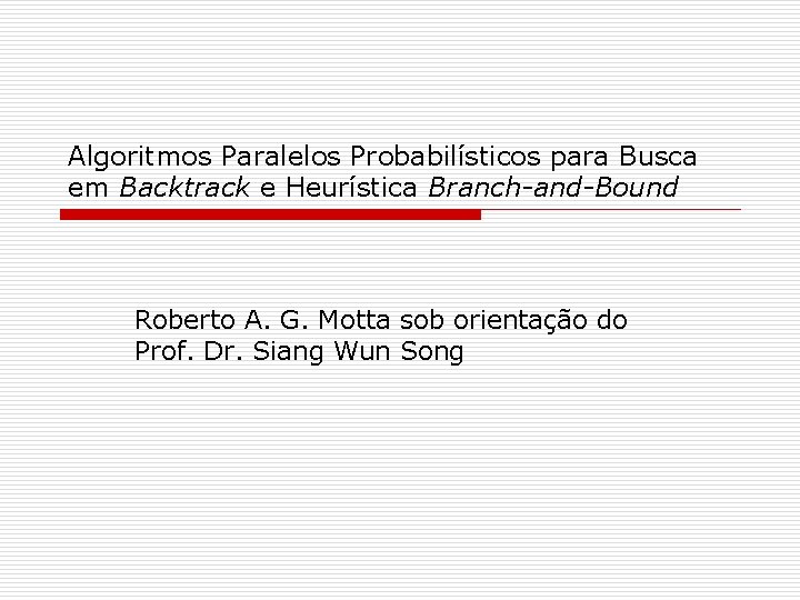 Algoritmos Paralelos Probabilísticos para Busca em Backtrack e Heurística Branch-and-Bound Roberto A. G. Motta