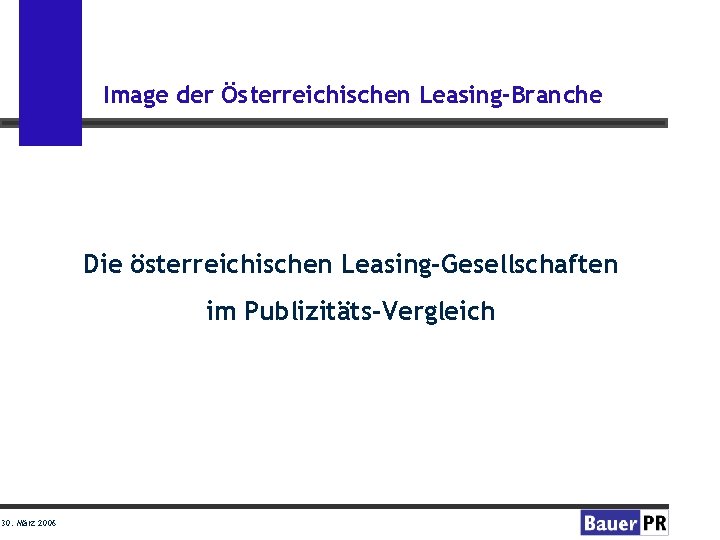 Image der Österreichischen Leasing-Branche Die österreichischen Leasing-Gesellschaften im Publizitäts-Vergleich 30. März 2006 