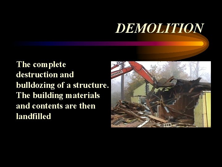 DEMOLITION The complete destruction and bulldozing of a structure. The building materials and contents DEMOLITION The complete destruction and bulldozing of a structure. The building materials and contents