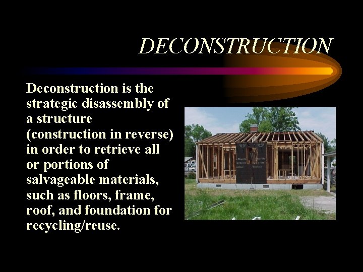 DECONSTRUCTION Deconstruction is the strategic disassembly of a structure (construction in reverse) in order DECONSTRUCTION Deconstruction is the strategic disassembly of a structure (construction in reverse) in order