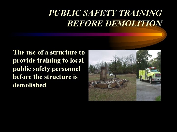 PUBLIC SAFETY TRAINING BEFORE DEMOLITION The use of a structure to provide training to PUBLIC SAFETY TRAINING BEFORE DEMOLITION The use of a structure to provide training to