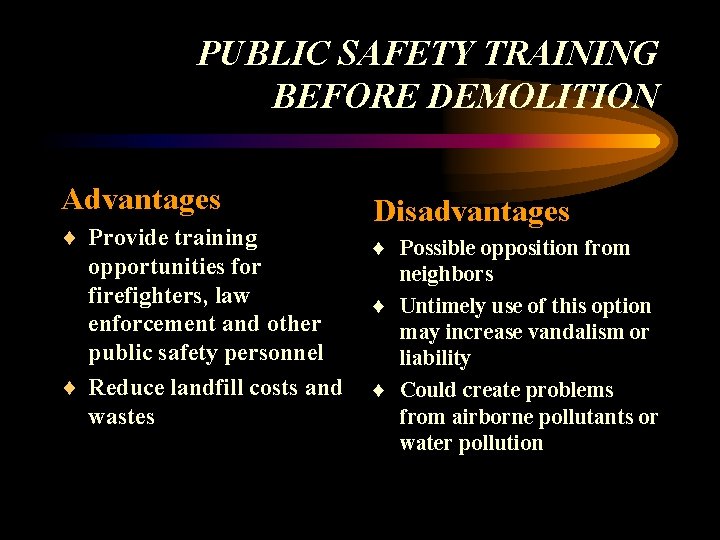 PUBLIC SAFETY TRAINING BEFORE DEMOLITION Advantages ¨ Provide training opportunities for firefighters, law enforcement PUBLIC SAFETY TRAINING BEFORE DEMOLITION Advantages ¨ Provide training opportunities for firefighters, law enforcement