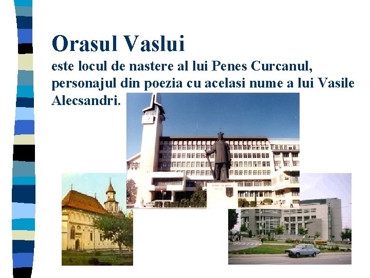 Orasul Vaslui este locul de nastere al lui Penes Curcanul, personajul din poezia cu