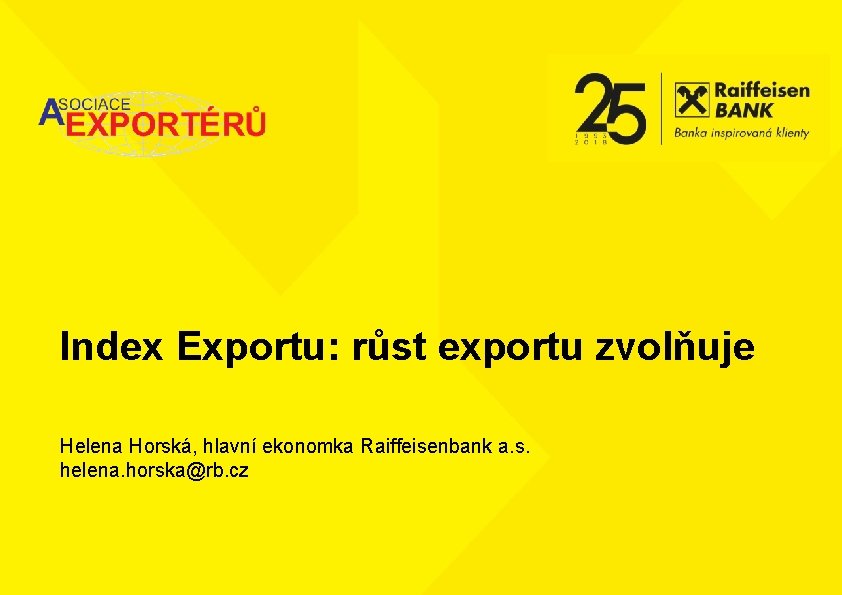 Index Exportu: růst exportu zvolňuje Helena Horská, hlavní ekonomka Raiffeisenbank a. s. helena. horska@rb.