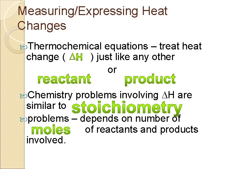 Measuring/Expressing Heat Changes Thermochemical change ( Chemistry equations – treat heat ) just like