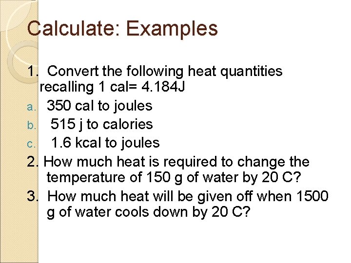 Calculate: Examples 1. Convert the following heat quantities recalling 1 cal= 4. 184 J