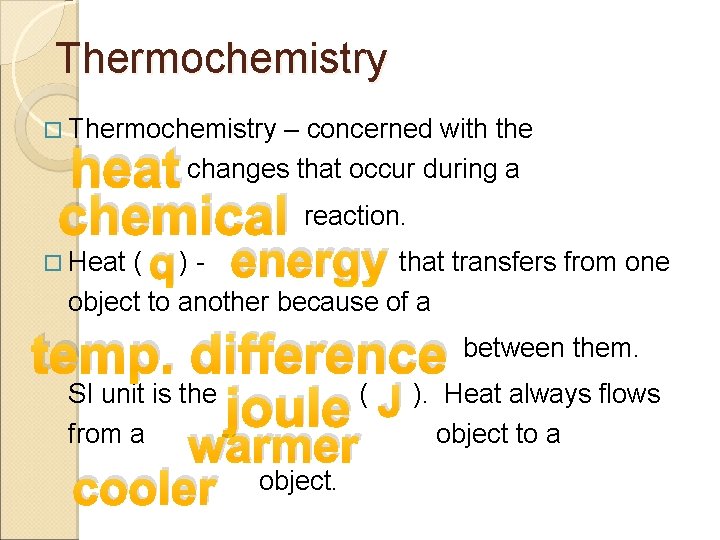 Thermochemistry – concerned with the changes that occur during a heat chemical reaction. Heat