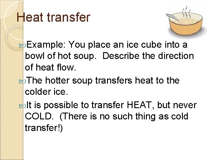 Heat transfer Example: You place an ice cube into a bowl of hot soup.