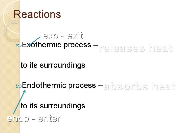 Reactions exo - exit Exothermic process – releases heat to its surroundings Endothermic process