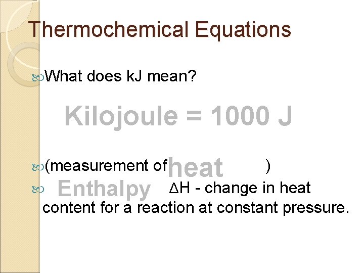 Thermochemical Equations What does k. J mean? Kilojoule = 1000 J (measurement heat of