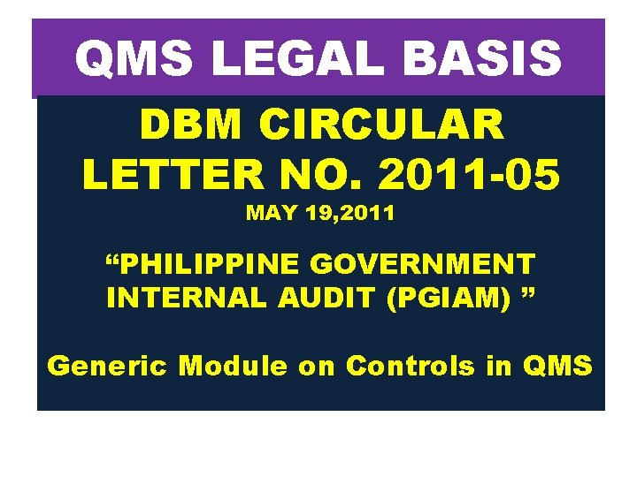 QMS LEGAL BASIS DBM CIRCULAR LETTER NO. 2011 -05 MAY 19, 2011 “PHILIPPINE GOVERNMENT