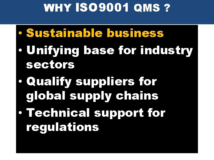 WHY ISO 9001 QMS ? • Sustainable business • Unifying base for industry sectors