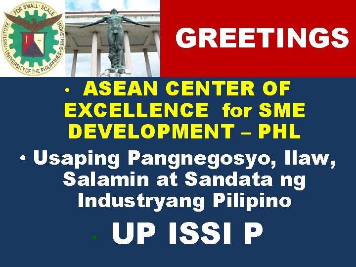 GREETINGS ASEAN CENTER OF EXCELLENCE for SME DEVELOPMENT – PHL • Usaping Pangnegosyo, Ilaw,