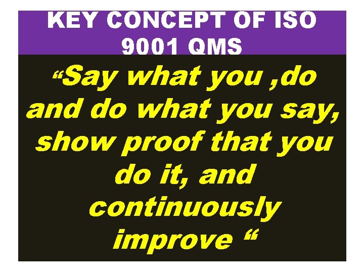 KEY CONCEPT OF ISO 9001 QMS “Say what you , do and do what