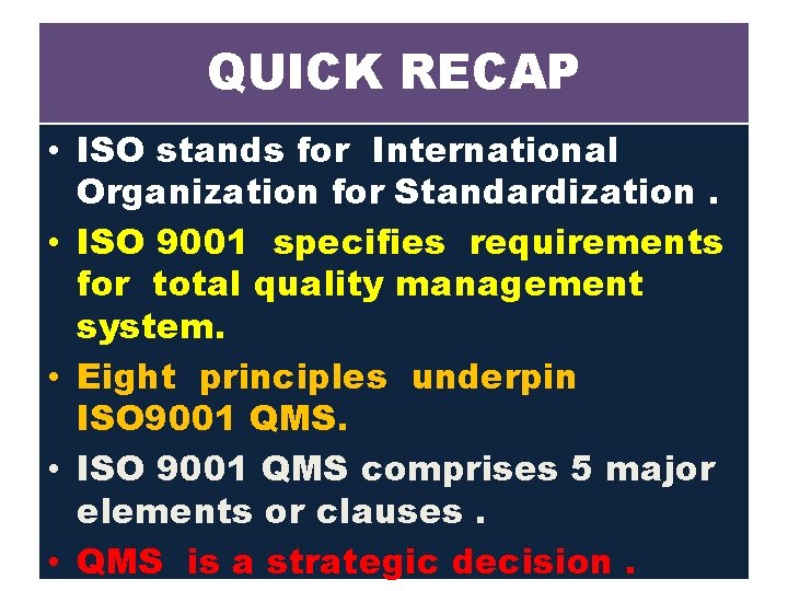 QUICK RECAP • ISO stands for International Organization for Standardization. • ISO 9001 specifies