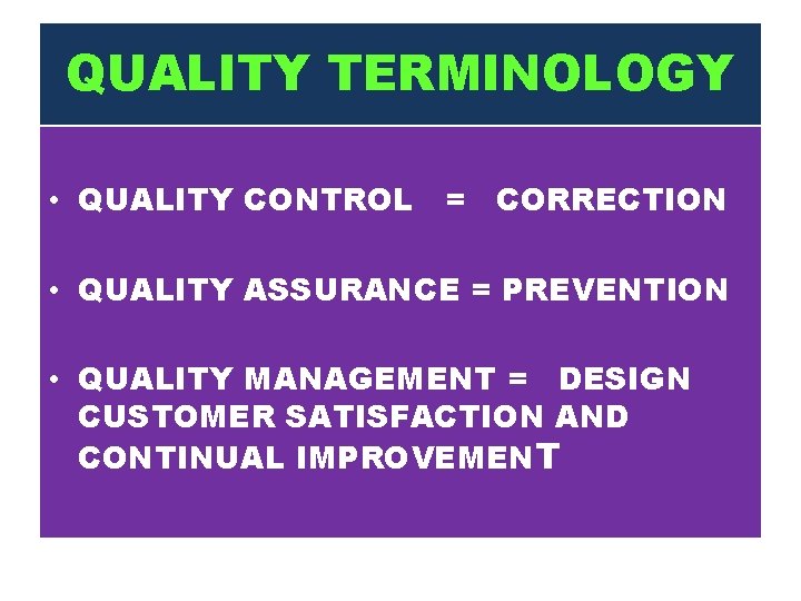 QUALITY TERMINOLOGY • QUALITY CONTROL = CORRECTION • QUALITY ASSURANCE = PREVENTION • QUALITY