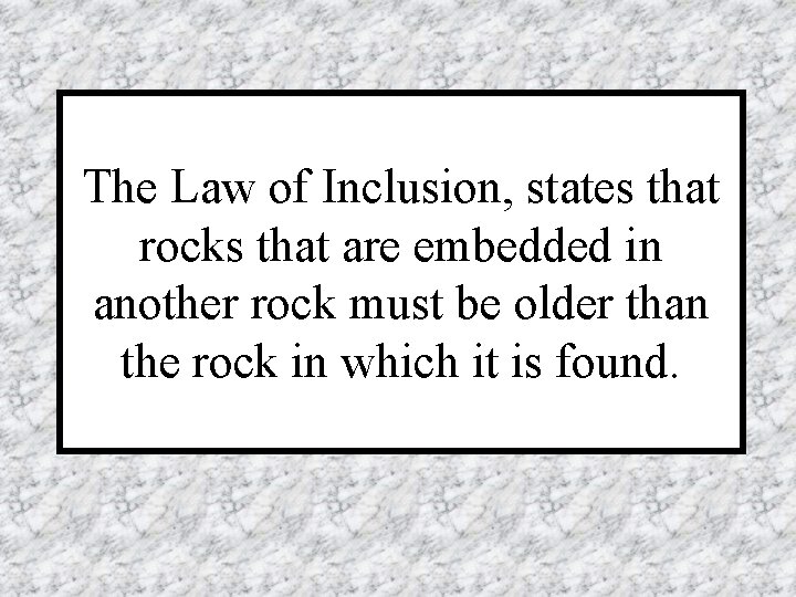 The Law of Inclusion, states that rocks that are embedded in another rock must