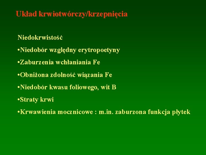 Układ krwiotwórczy/krzepnięcia Niedokrwistość • Niedobór względny erytropoetyny • Zaburzenia wchłaniania Fe • Obniżona zdolność Układ krwiotwórczy/krzepnięcia Niedokrwistość • Niedobór względny erytropoetyny • Zaburzenia wchłaniania Fe • Obniżona zdolność