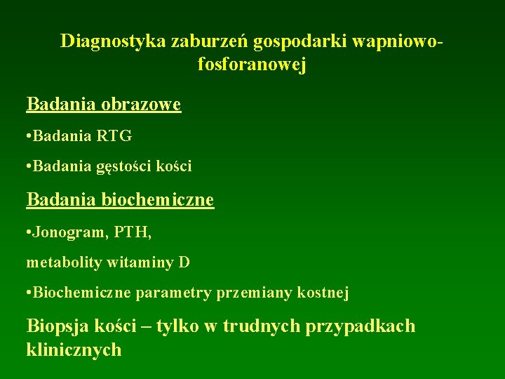 Diagnostyka zaburzeń gospodarki wapniowofosforanowej Badania obrazowe • Badania RTG • Badania gęstości kości Badania