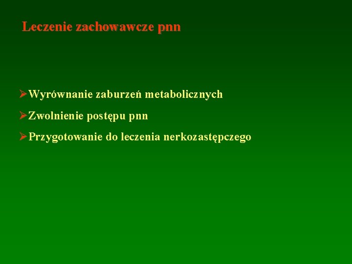 Leczenie zachowawcze pnn ØWyrównanie zaburzeń metabolicznych ØZwolnienie postępu pnn ØPrzygotowanie do leczenia nerkozastępczego Leczenie zachowawcze pnn ØWyrównanie zaburzeń metabolicznych ØZwolnienie postępu pnn ØPrzygotowanie do leczenia nerkozastępczego