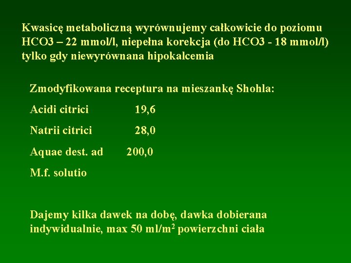 Kwasicę metaboliczną wyrównujemy całkowicie do poziomu HCO 3 – 22 mmol/l, niepełna korekcja (do