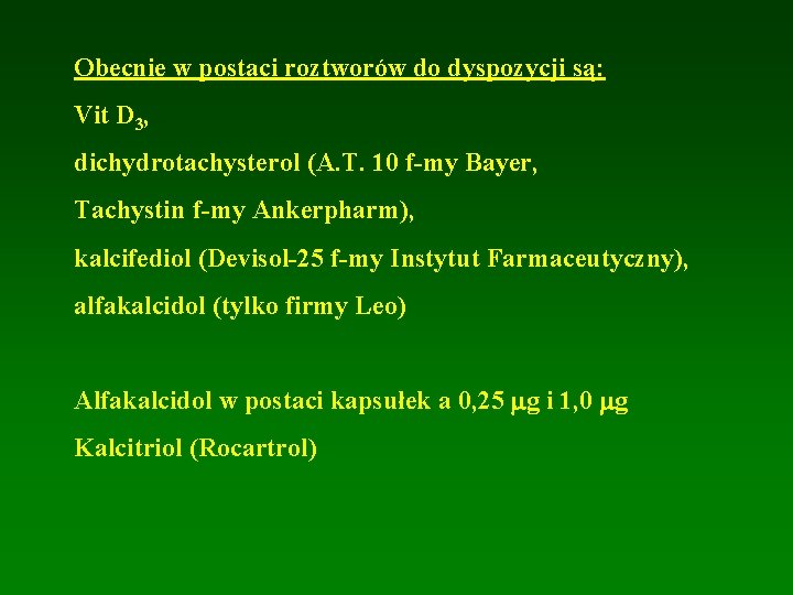 Obecnie w postaci roztworów do dyspozycji są: Vit D 3, dichydrotachysterol (A. T. 10