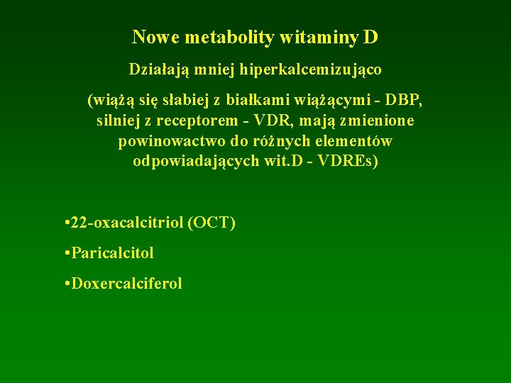 Nowe metabolity witaminy D Działają mniej hiperkalcemizująco (wiążą się słabiej z białkami wiążącymi - Nowe metabolity witaminy D Działają mniej hiperkalcemizująco (wiążą się słabiej z białkami wiążącymi -