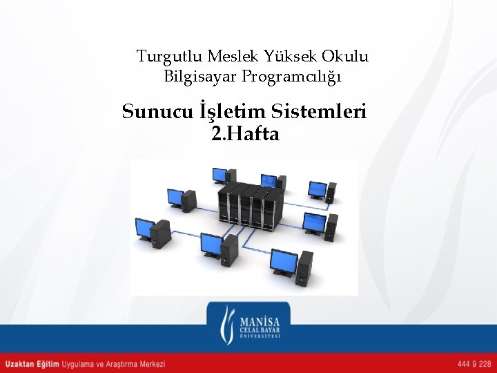 Turgutlu Meslek Yüksek Okulu Bilgisayar Programcılığı Sunucu İşletim Sistemleri 2. Hafta 