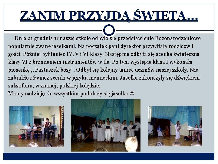 ZANIM PRZYJDĄ ŚWIETA… Dnia 21 grudnia w naszej szkole odbyło się przedstawienie Bożonarodzeniowe popularnie