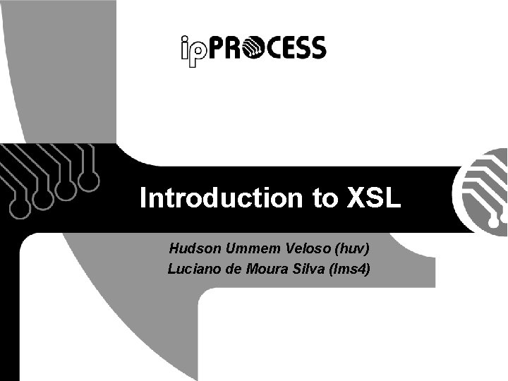 Introduction to XSL Hudson Ummem Veloso (huv) Luciano de Moura Silva (lms 4) 