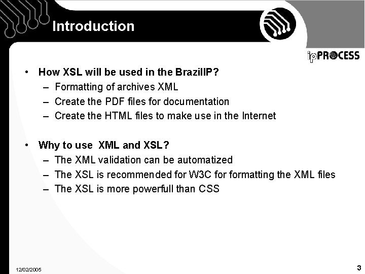 Introduction • How XSL will be used in the Brazil. IP? – Formatting of