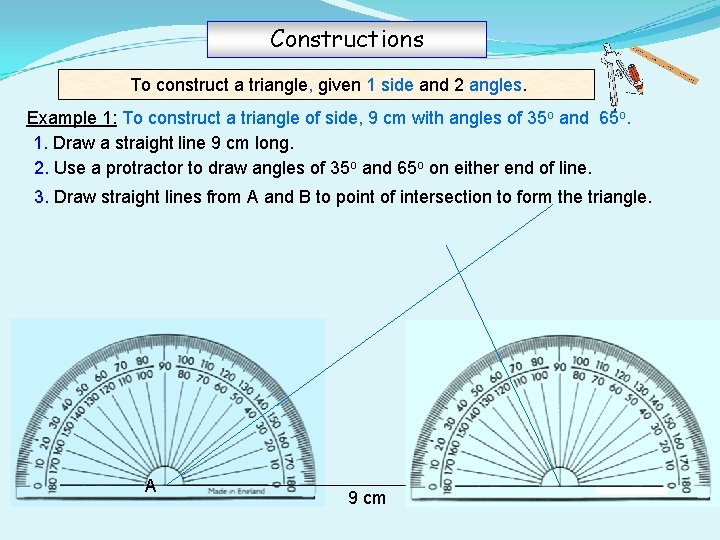 Constructions To construct a triangle, given 1 side and 2 angles. Example 1: To