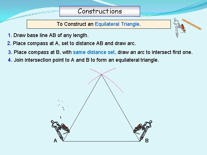 Constructions To Construct an Equilateral Triangle. 1. Draw base line AB of any length.