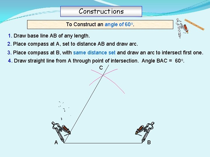 Constructions To Construct an angle of 60 o. 1. Draw base line AB of