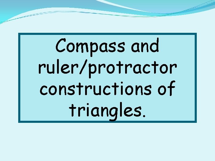 Compass and ruler/protractor constructions of triangles. 