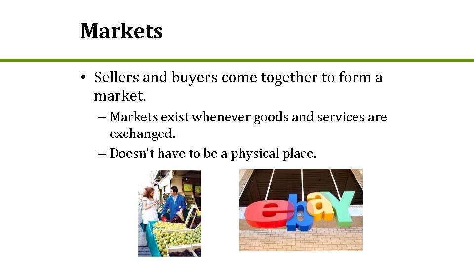 Markets • Sellers and buyers come together to form a market. – Markets exist