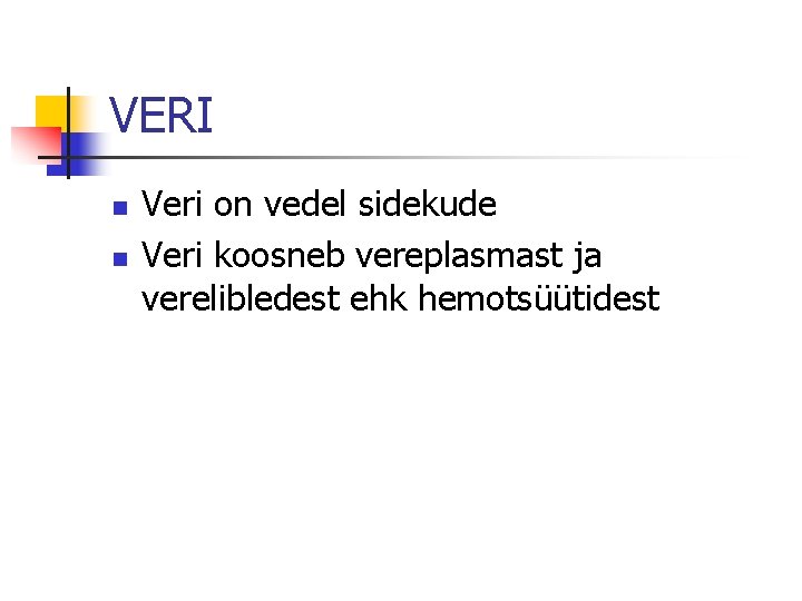 VERI n n Veri on vedel sidekude Veri koosneb vereplasmast ja verelibledest ehk hemotsüütidest