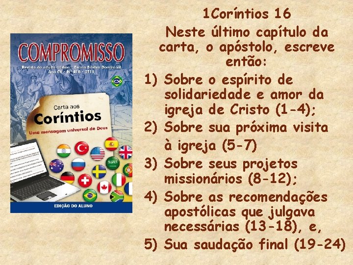 1 Coríntios 16 Neste último capítulo da carta, o apóstolo, escreve então: 1) Sobre