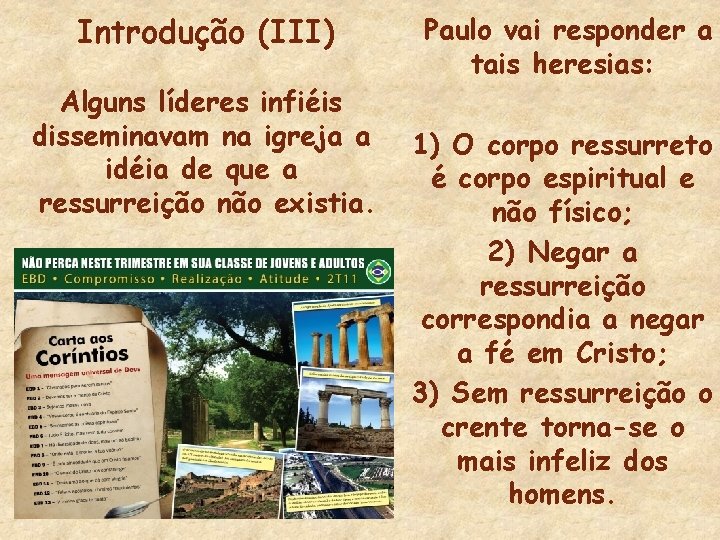 Introdução (III) Alguns líderes infiéis disseminavam na igreja a idéia de que a ressurreição