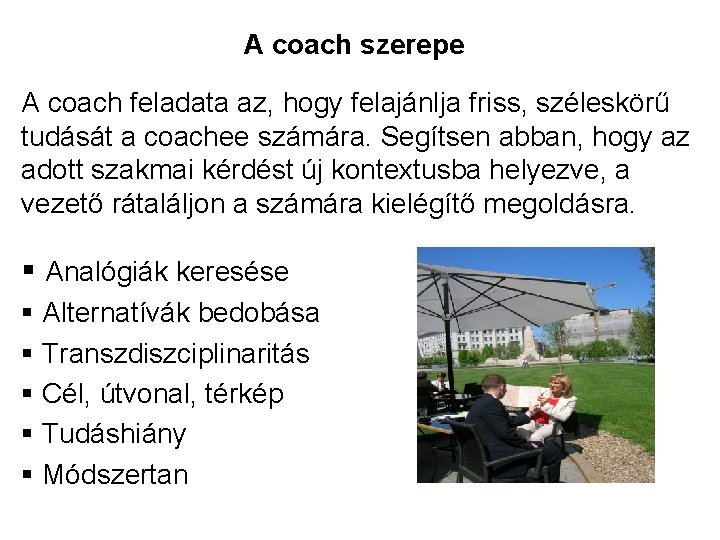 A coach szerepe A coach feladata az, hogy felajánlja friss, széleskörű tudását a coachee